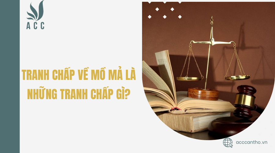 Tranh chấp về mồ mả là những tranh chấp gì?