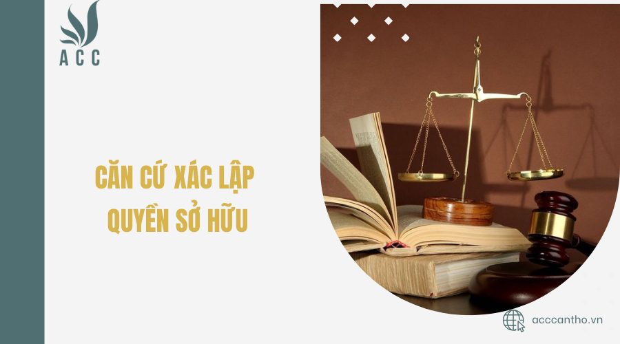 Căn cứ xác lập quyền sở hữu