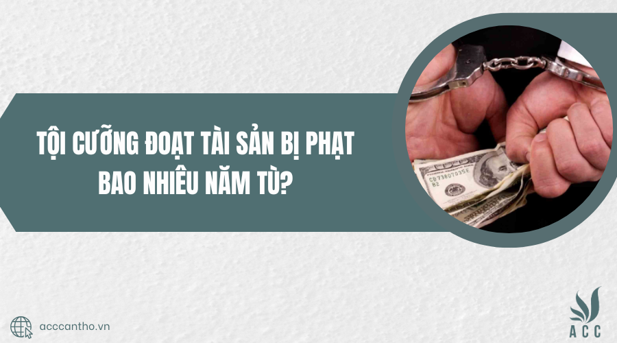 Tội cưỡng đoạt tài sản bị phạt bao nhiêu năm tù?