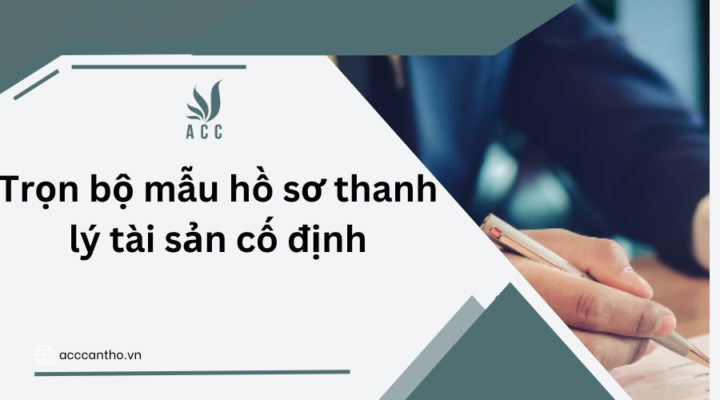 Trọn bộ mẫu hồ sơ thanh lý tài sản cố định