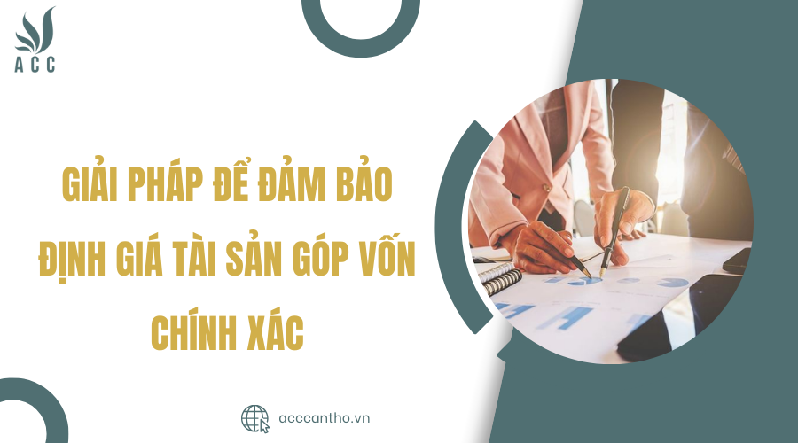 Giải pháp để đảm bảo định giá tài sản góp vốn chính xác