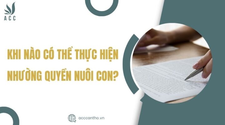Khi n&agrave;o c&oacute; thể thực hiện nhường quyền nu&ocirc;i con?