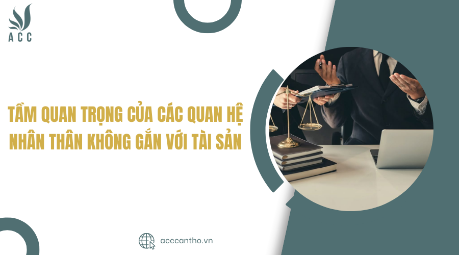 Tầm quan trọng của các quan hệ nhân thân không gắn với tài sản