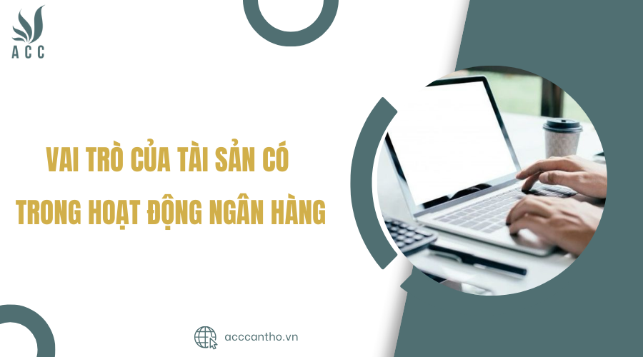 Vai trò của tài sản có trong hoạt động ngân hàng