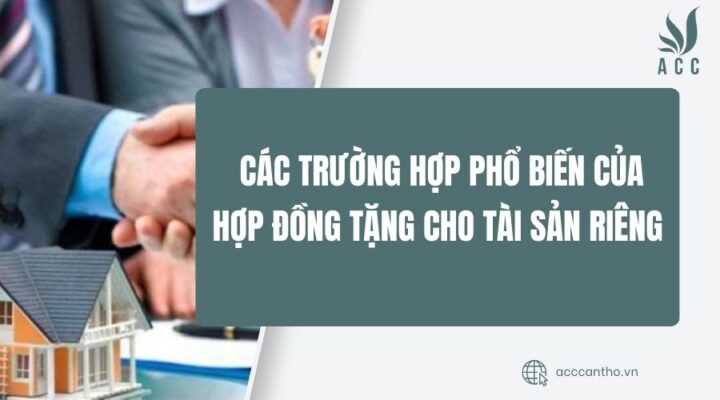 Các trường hợp phổ biến của hợp đồng tặng cho tài sản riêng