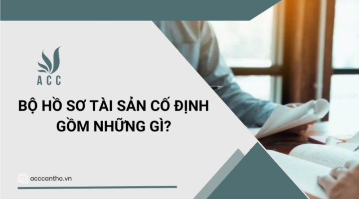 Bộ hồ sơ tài sản cố định gồm những gì