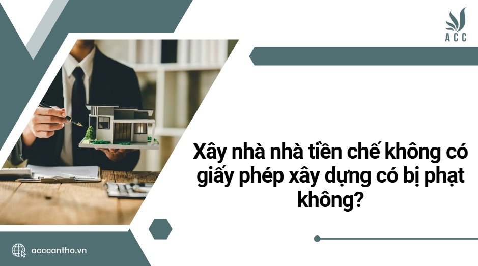 Xây nhà nhà tiền chế không có giấy phép fv88 vn có bị phạt không?