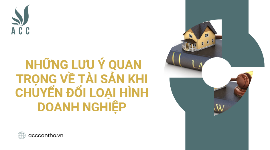 Những lưu ý quan trọng về tài sản khi chuyển đổi loại hình doanh nghiệp