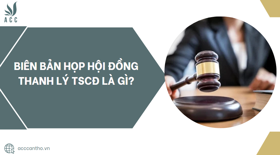 Biên bản họp hội đồng thanh lý TSCĐ là gì?