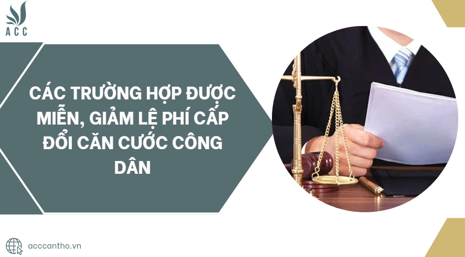 Các trường hợp được miễn, giảm lệ phí cấp đổi căn cước công dân