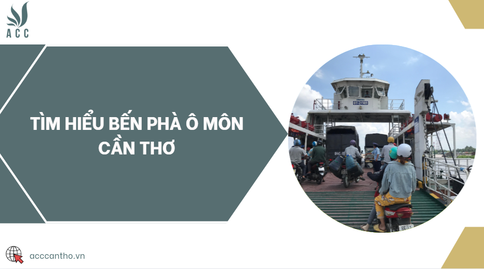 Tìm hiểu bến phà Ô Môn Cần Thơ