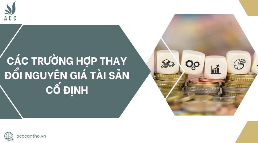 Các trường hợp thay đổi nguyên giá tài sản cố định