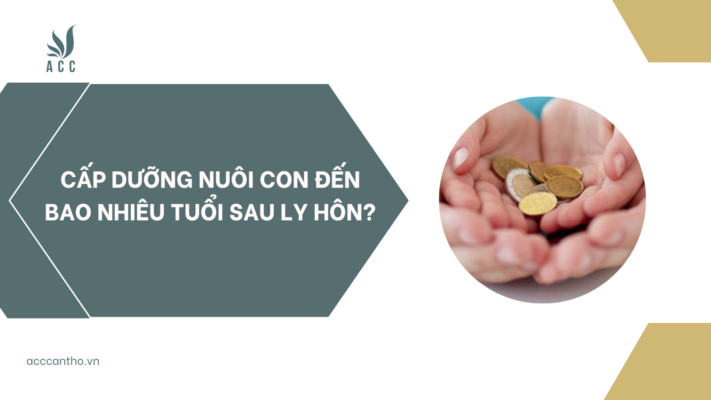 Cấp dưỡng nuôi con đến bao nhiêu tuổi sau ly hôn?