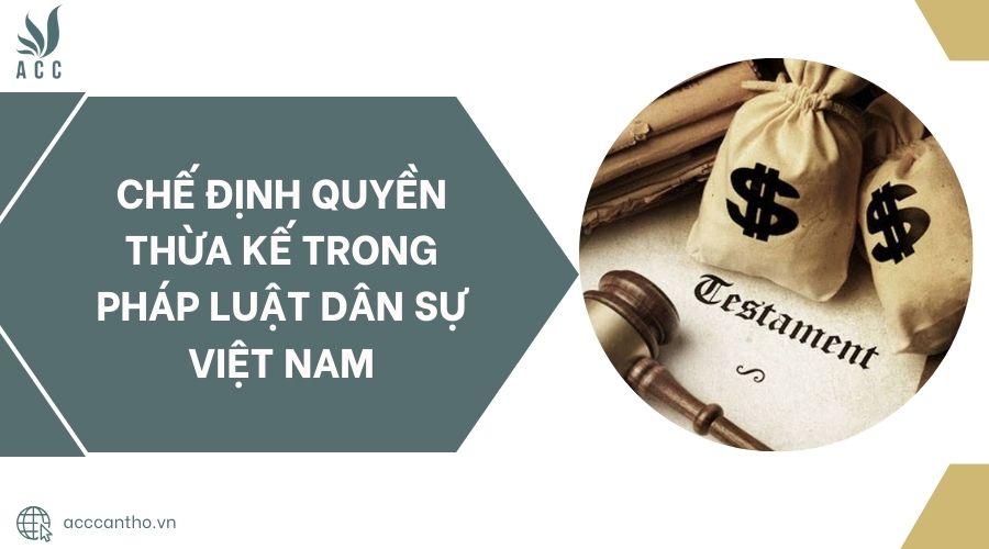 Chế định quyền thừa kế trong pháp luật dân sự Việt Nam