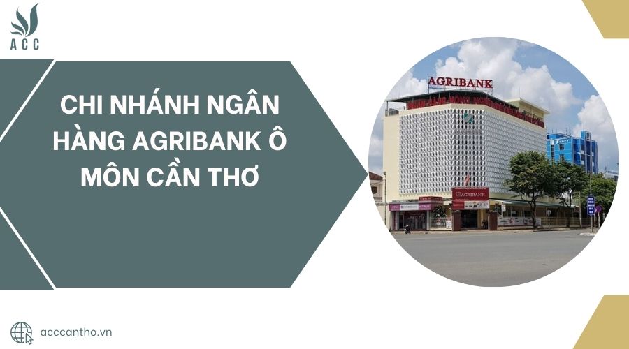 Chi nhánh Ngân hàng Agribank Ô Môn Cần Thơ