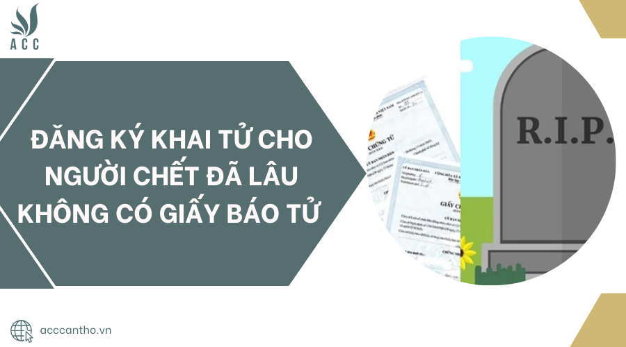 Đăng ký khai tử cho người chết đã lâu không có giấy báo tử