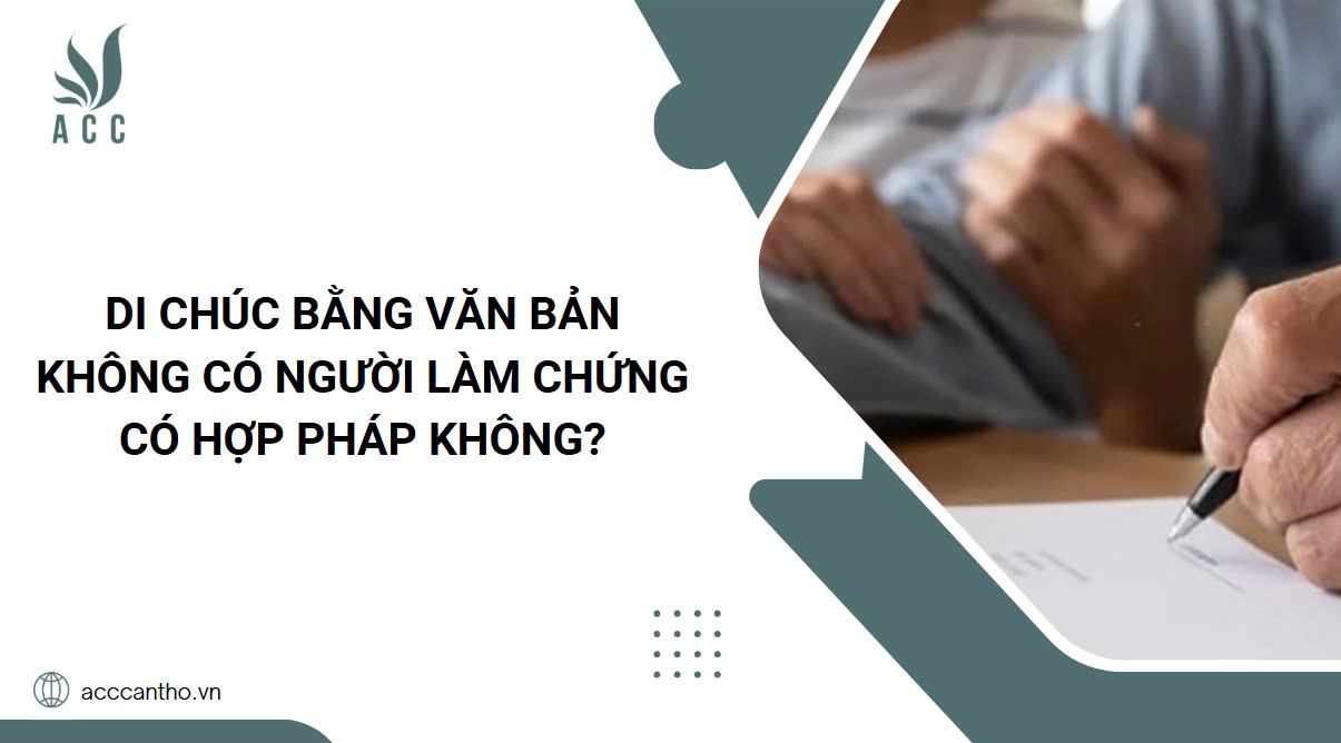 Di chúc bằng văn bản không có người làm chứng có hợp pháp không?