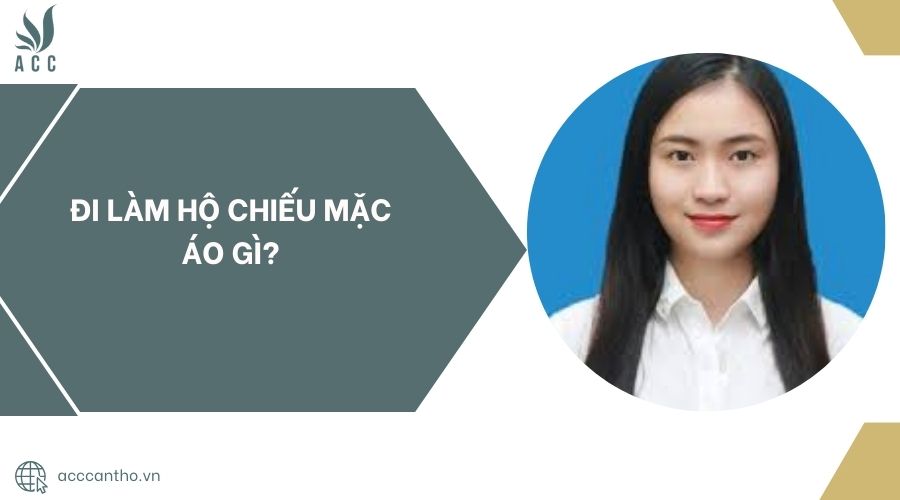 Đi làm hộ chiếu mặc áo gì?