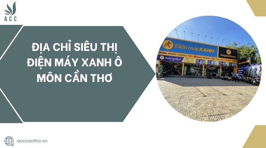 Địa chỉ Siêu thị Điện máy xanh Ô Môn Cần Thơ