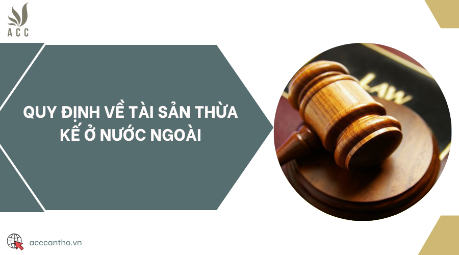 Quy định về tài sản thừa kế ở nước ngoài