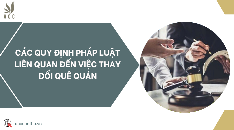 Các quy định pháp luật liên quan đến việc thay đổi quê quán