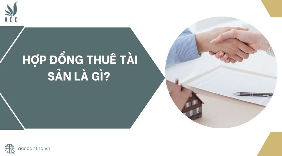 Hợp đồng thuê tài sản là gì? 