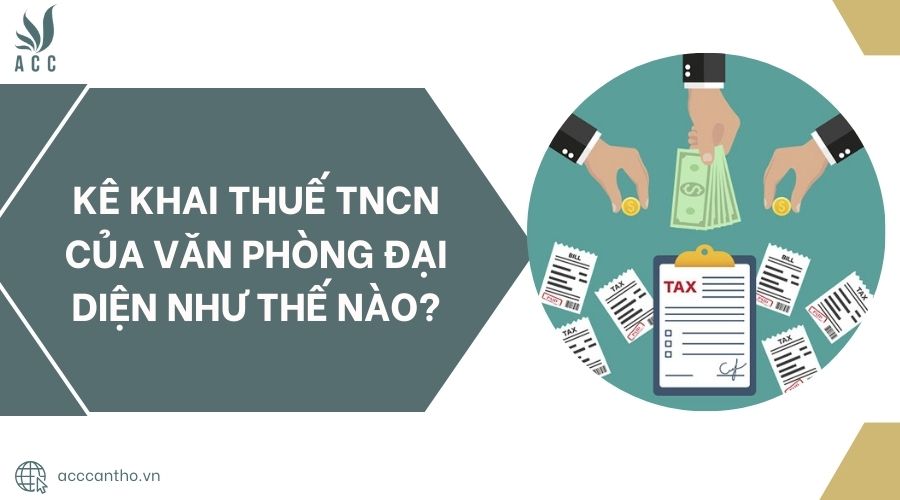 Kê khai thuế TNCN của văn phòng đại diện như thế nào?