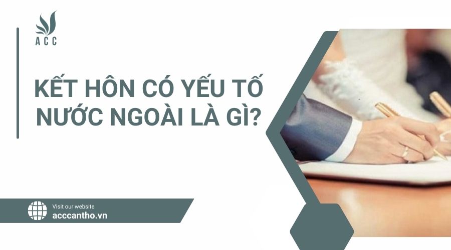 Kết hôn có yếu tố nước ngoài là gì?