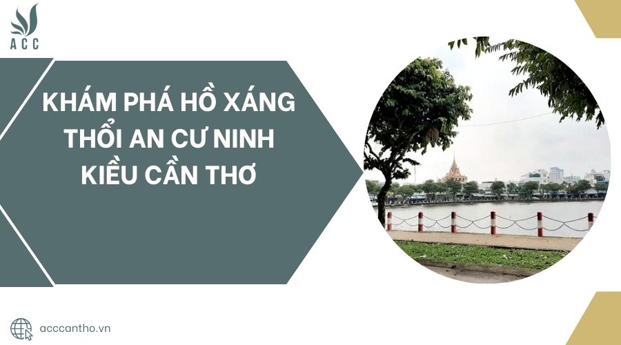 Khám phá Hồ Xáng Thổi An Cư Ninh Kiều Cần Thơ