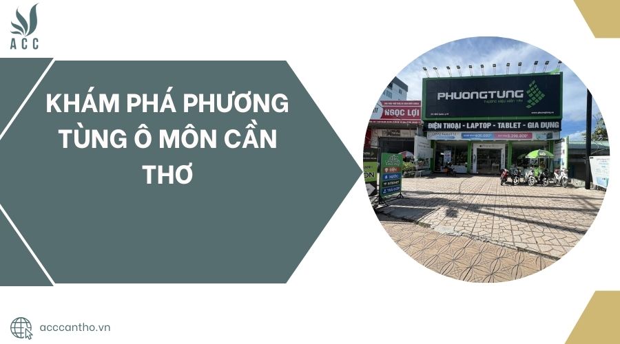 Khám phá Phương Tùng Ô Môn Cần Thơ
