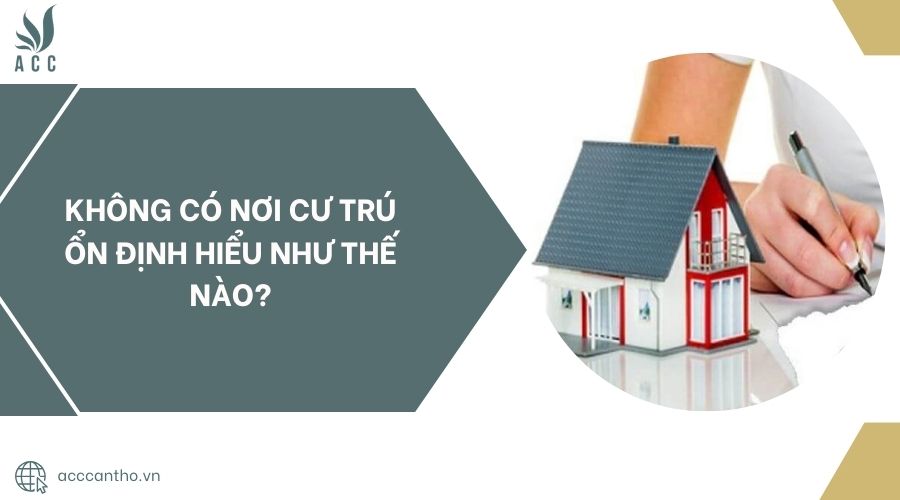 Không có nơi cư trú ổn định hiểu như thế nào?