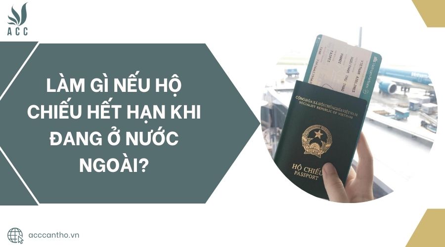 L&agrave;m g&igrave; nếu hộ chiếu hết hạn khi đang ở nước ngo&agrave;i?