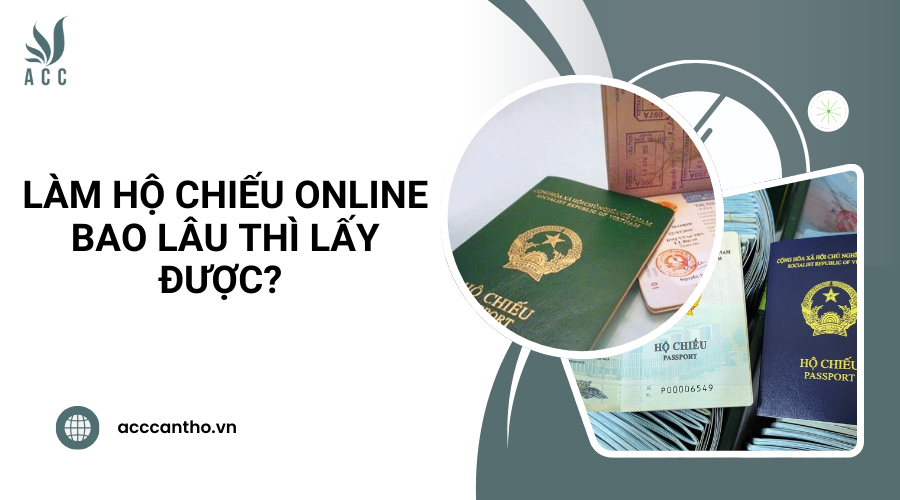 Làm hộ chiếu online bao lâu thì lấy được? 