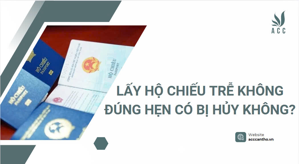 Lấy hộ chiếu trễ không đúng hẹn có bị hủy không?
