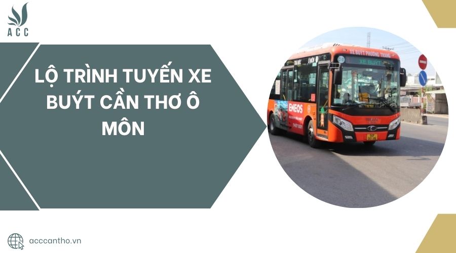 Lộ trình tuyến xe buýt Cần Thơ Ô Môn