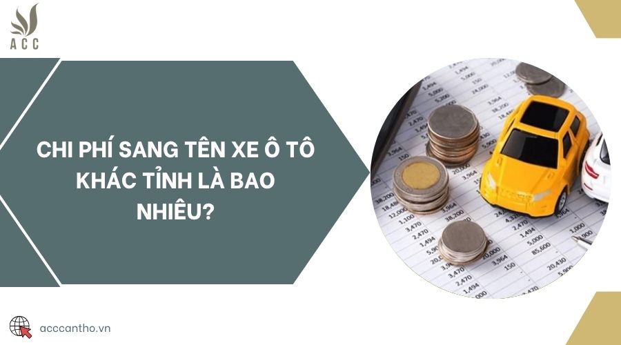 Chi phí sang tên xe ô tô khác tỉnh là bao nhiêu?