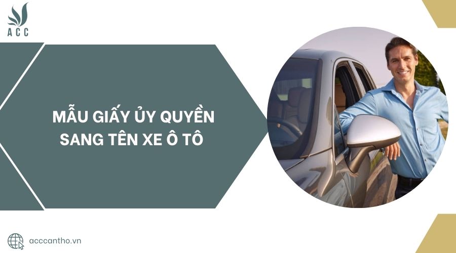Mẫu giấy ủy quyền sang tên xe ô tô 