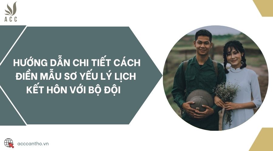 Hướng dẫn chi tiết c&aacute;ch điền mẫu sơ yếu l&yacute; lịch kết h&ocirc;n với bộ đội