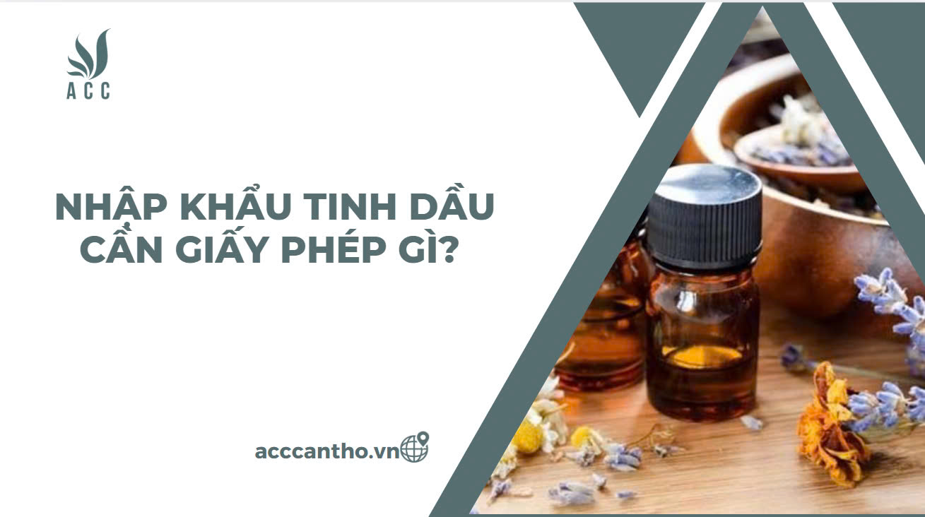 Nhập khẩu tinh dầu cần giấy phép gì?