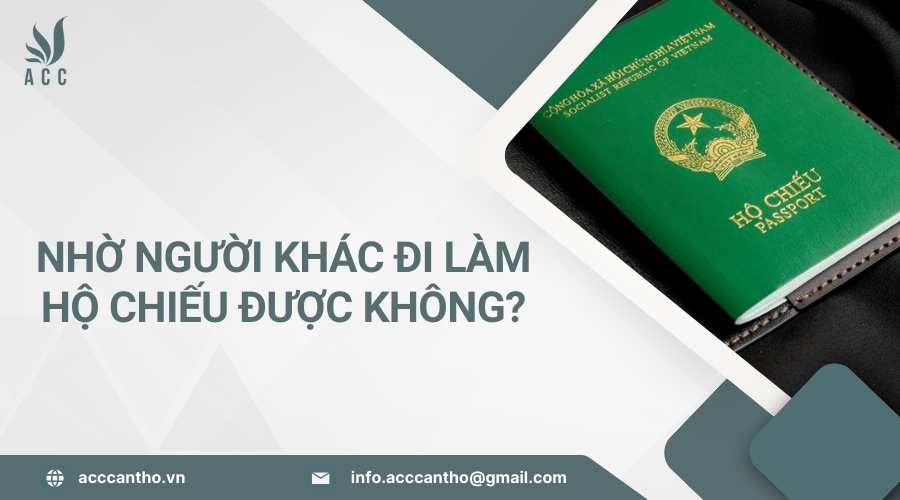 Nhờ người khác đi làm hộ chiếu được không?