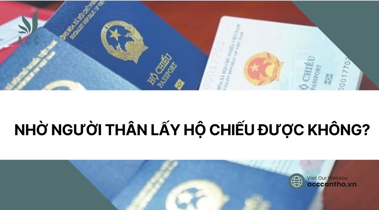 Nhờ người th&acirc;n lấy hộ chiếu được kh&ocirc;ng?