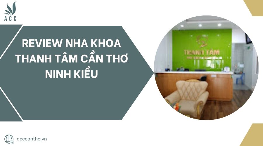 Review Nha Khoa Thanh Tâm Cần Thơ Ninh Kiều