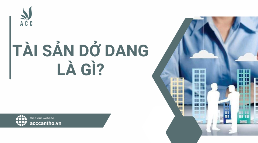 Tài sản dở dang là gì?
