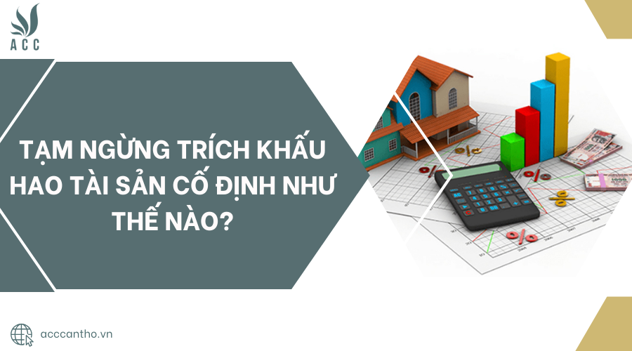 Tạm ngừng trích khấu hao tài sản cố định như thế nào?