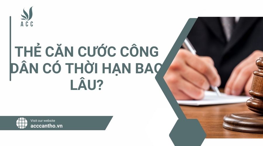 Thẻ căn cước công dân có thời hạn bao lâu?