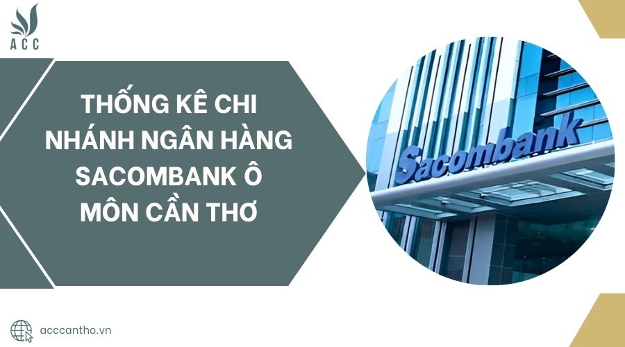 Thống kê chi nhánh ngân hàng Sacombank Ô Môn Cần Thơ