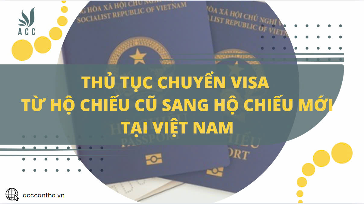 Thủ tục chuyển visa từ hộ chiếu cũ sang hộ chiếu mới