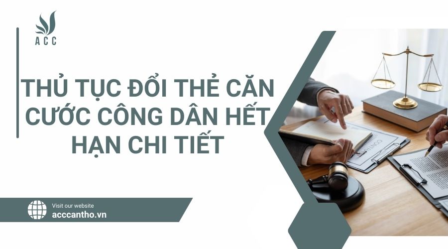 Thủ tục đổi thẻ căn cước công dân hết hạn chi tiết
