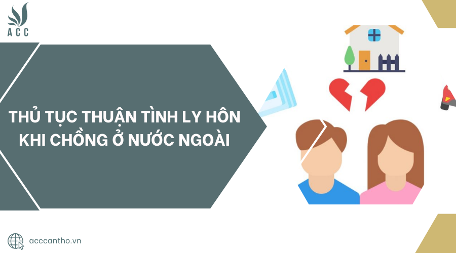 Thủ tục thuận tình ly hôn khi chồng ở nước ngoài