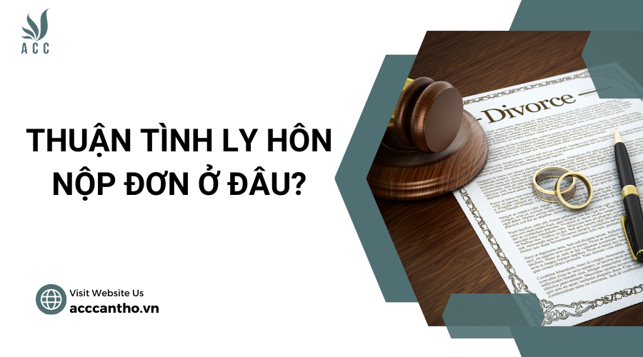 Thuận tình ly hôn nộp đơn ở đâu?